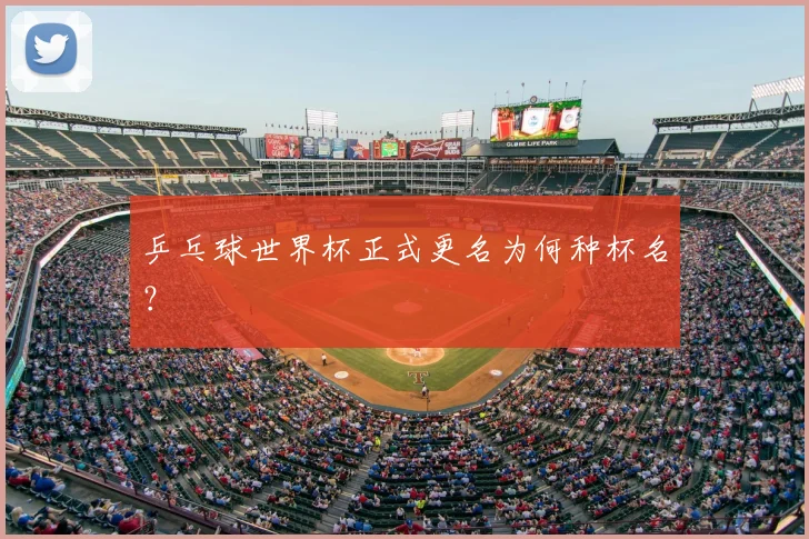 乒乓球世界杯正式更名为何种杯名？
