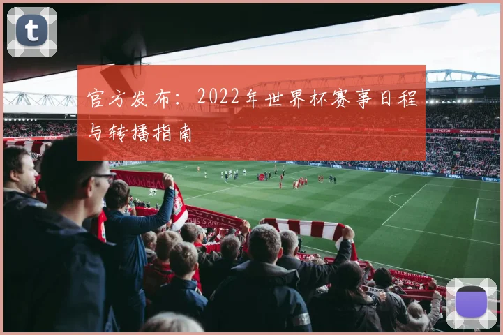 官方发布:2022年世界杯赛事日程与转播指南