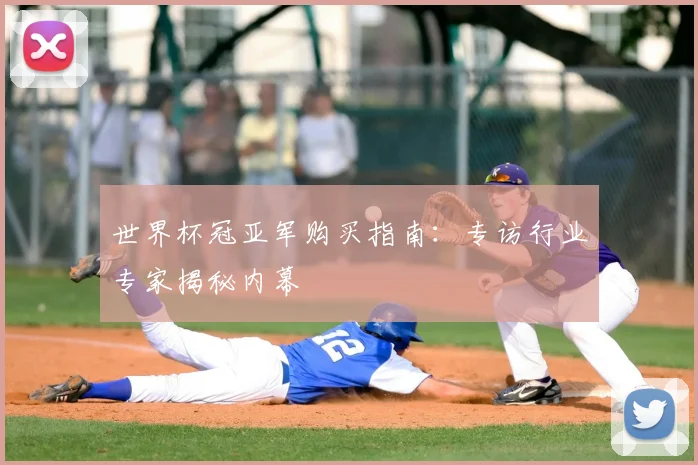 世界杯冠亚军购买指南:专访行业专家揭秘内幕
