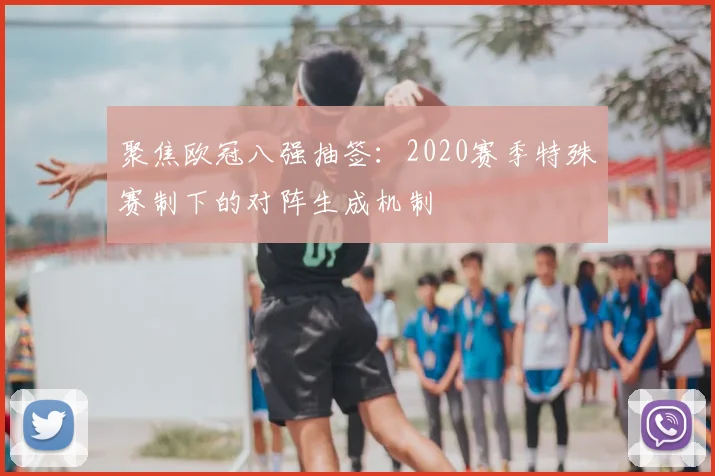 聚焦欧冠八强抽签:2020赛季特殊赛制下的对阵生成机制