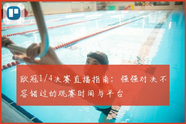 欧冠1/4决赛直播指南：强强对决不容错过的观赛时间与平台