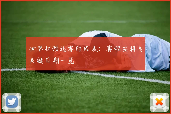 世界杯预选赛时间表：赛程安排与关键日期一览
